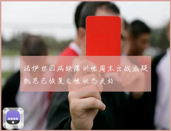诺伊尔因病缺席训练周末出战成疑凯恩已恢复合练状态良好