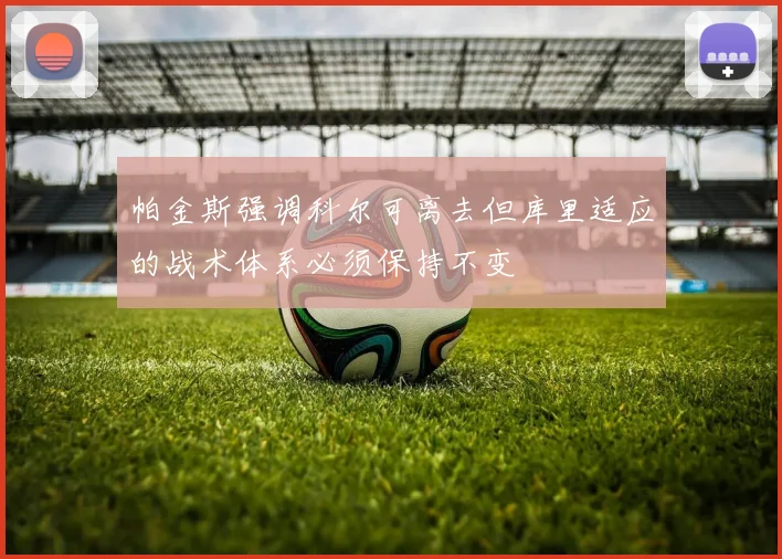 帕金斯强调科尔可离去但库里适应的战术体系必须保持不变